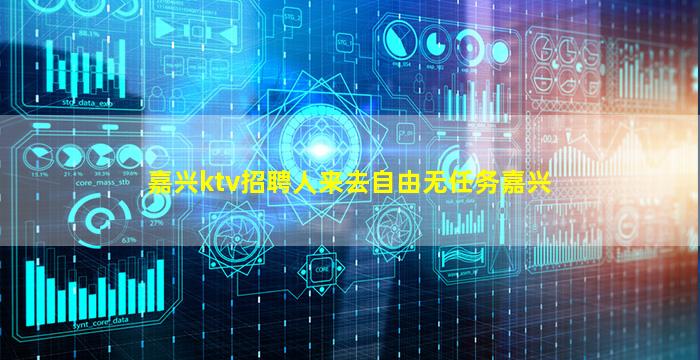 嘉兴ktv招聘人来去自由无任务嘉兴
